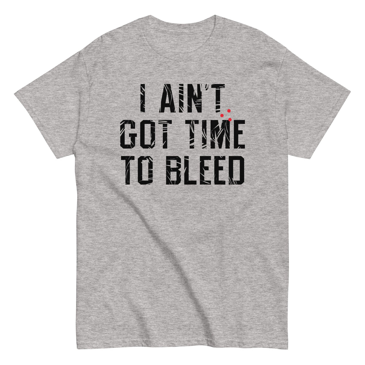I Ain't Got Time To Bleed Men's Classic Tee
