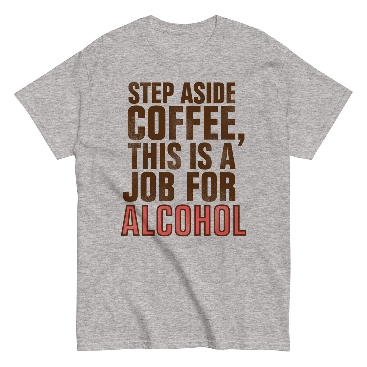 Step Aside Coffee. This Is A Job For Alcohol Men's Classic Tee
