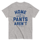 Home Is Where The Pants Aren't Men's Classic Tee