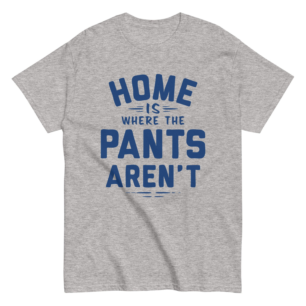 Home Is Where The Pants Aren't Men's Classic Tee