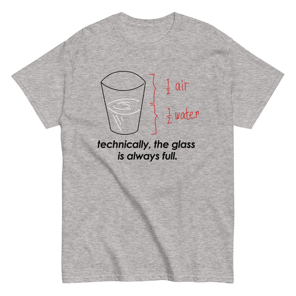 Technically. The Glass Is Always Full Men's Classic Tee