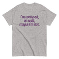 I'm Confused. Oh Wait Men's Classic Tee