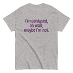 I'm Confused. Oh Wait Men's Classic Tee