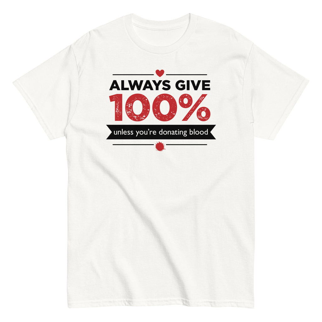 Always Give 100%. Unless You're Donating Blood Men's Classic Tee