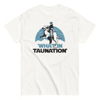 What In Taunation Men's Classic Tee