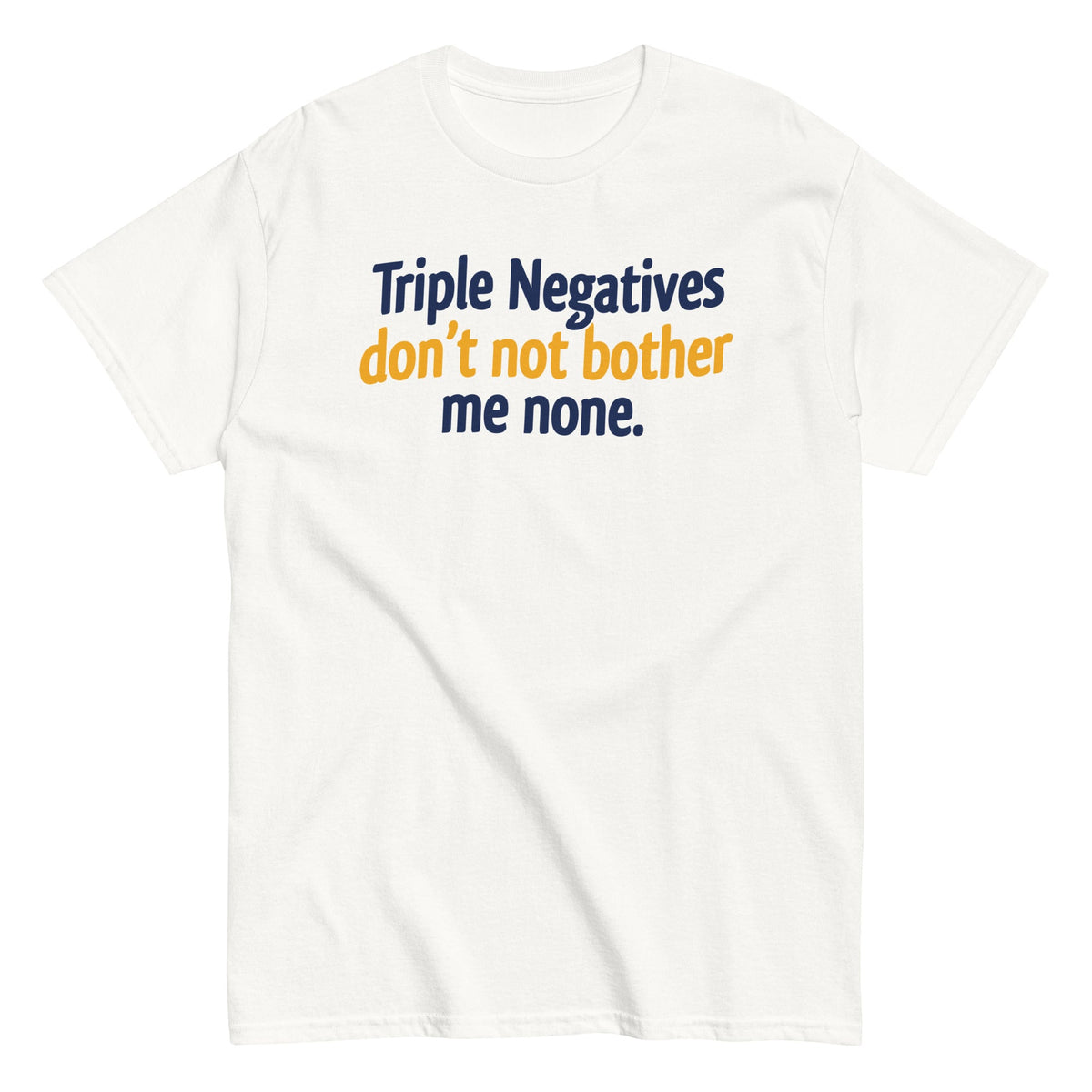 Triple Negatives Don't Not Bother Me None Men's Classic Tee