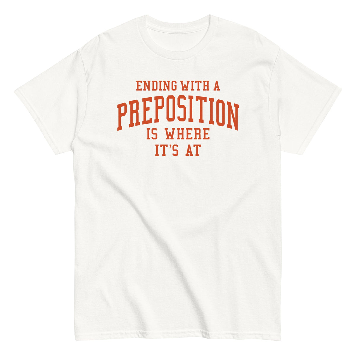Ending With A Preposition Is Where It's At Men's Classic Tee