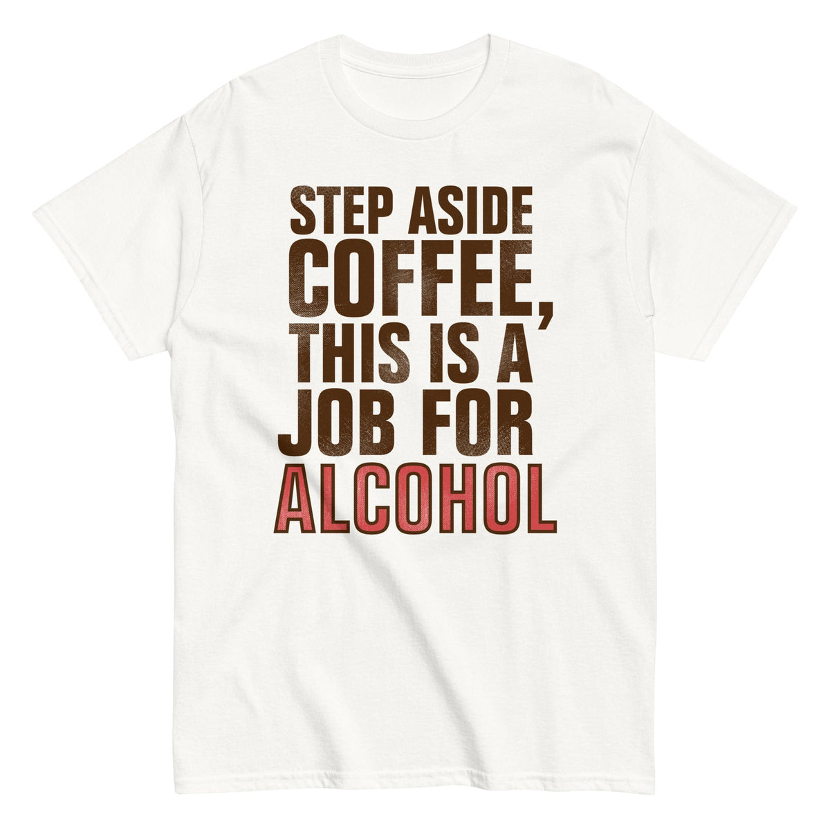 Step Aside Coffee. This Is A Job For Alcohol Men's Classic Tee