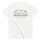 Don't Act Not Impressed Men's Classic Tee