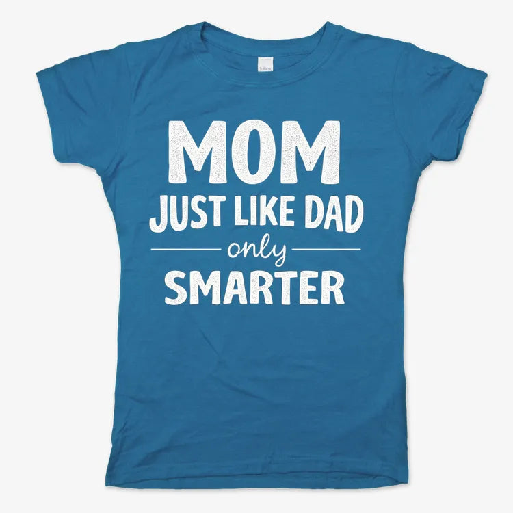 Mom Just Like Dad Only Smarter