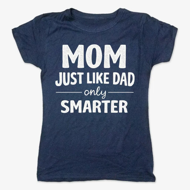 Mom Just Like Dad Only Smarter