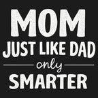 Mom Just Like Dad Only Smarter