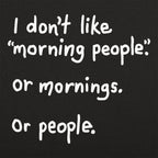 I Don't Like Morning People. Mornings. or People