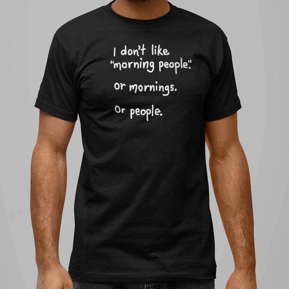 I Don't Like Morning People. Mornings. or People