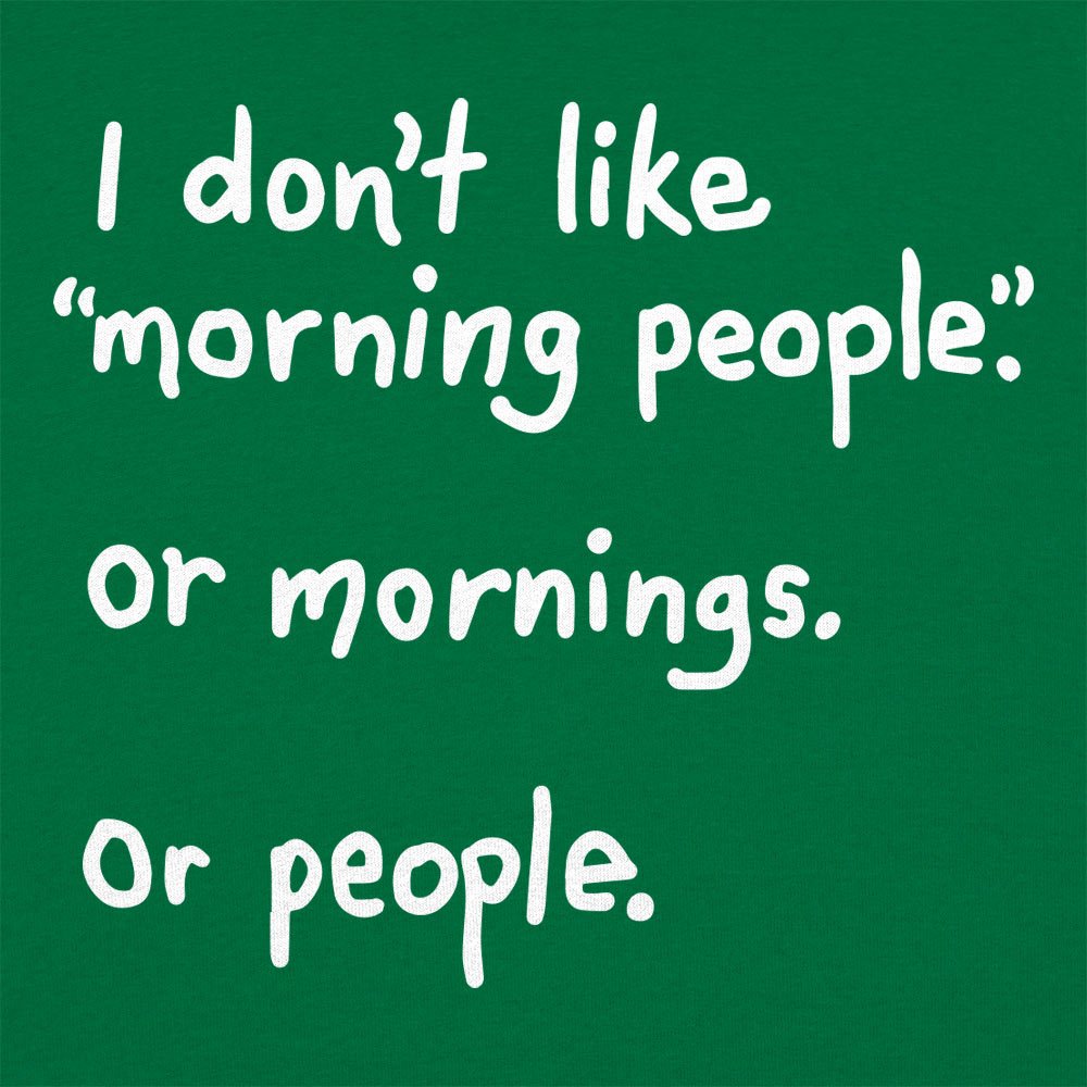 I Don't Like Morning People. Mornings. or People