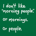 I Don't Like Morning People. Mornings. or People
