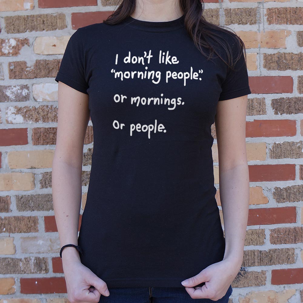 I Don't Like Morning People. Mornings. or People