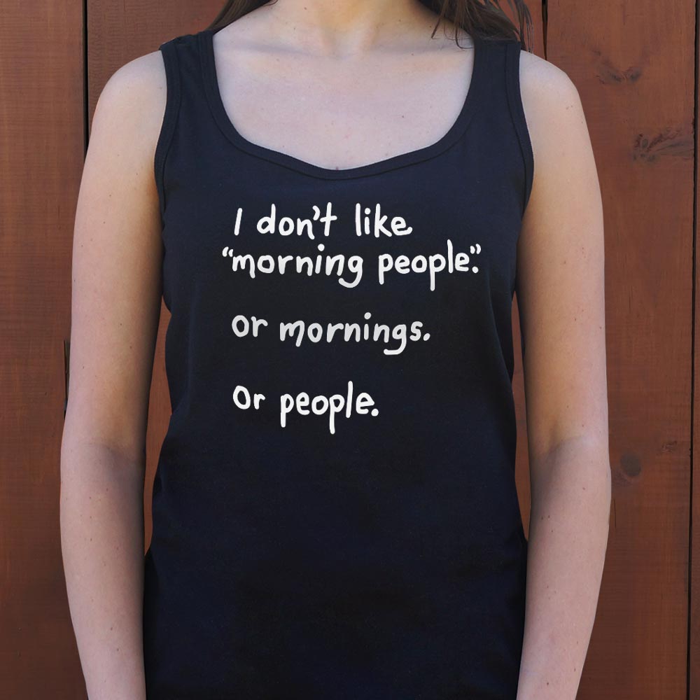 I Don't Like Morning People. Mornings. or People