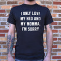 I Only Love My Bed And My Momma. I'm Sorry