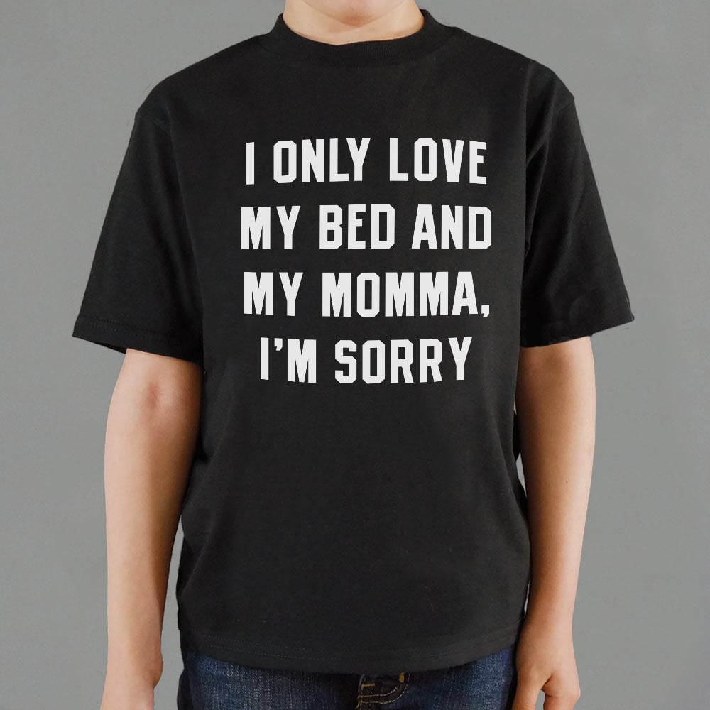 I Only Love My Bed And My Momma. I'm Sorry