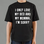 I Only Love My Bed And My Momma. I'm Sorry