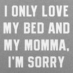 I Only Love My Bed And My Momma. I'm Sorry