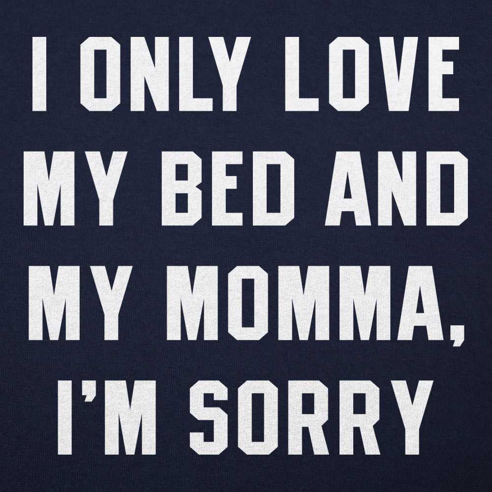 I Only Love My Bed And My Momma. I'm Sorry