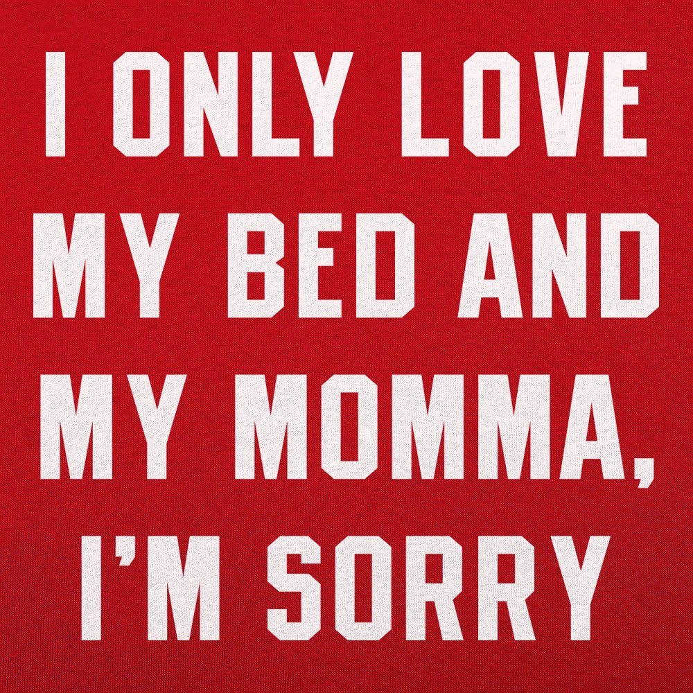 I Only Love My Bed And My Momma. I'm Sorry