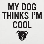 My Dog Thinks I'm Cool