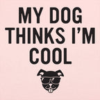My Dog Thinks I'm Cool