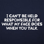 My Face When You Talk. Not Responsible for What It Does