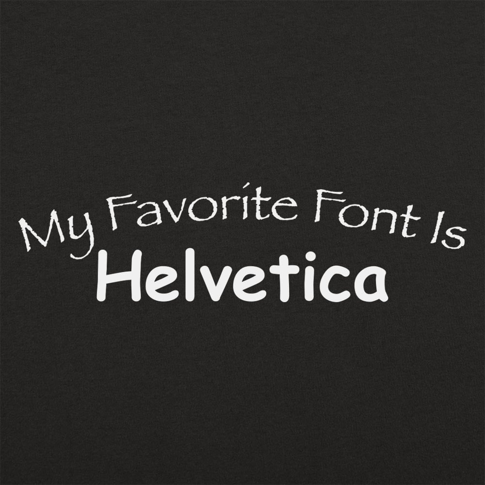 My Favorite Font Is Helvetica
