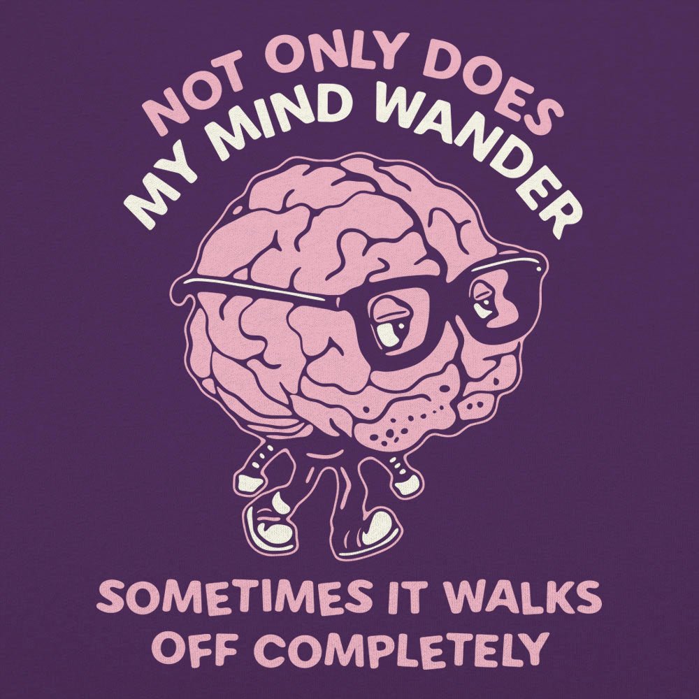 My Mind Wanders and Sometimes Walks Off Completely