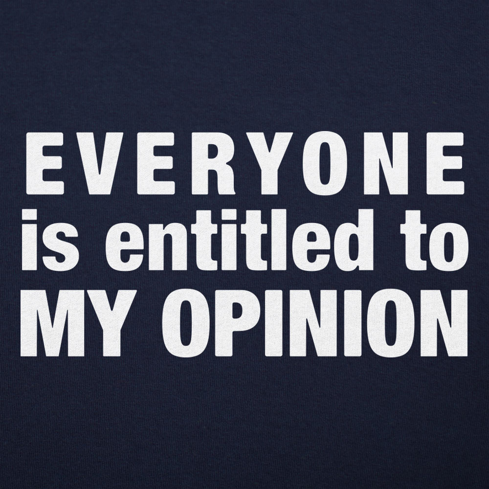 Everyone Is Entitled to My Opinion