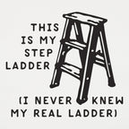 This Is My Step Ladder. I Never Knew My Real Ladder