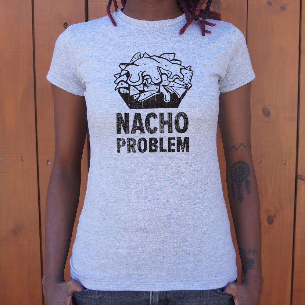 Nacho Problem Cheesy Nachos Pun