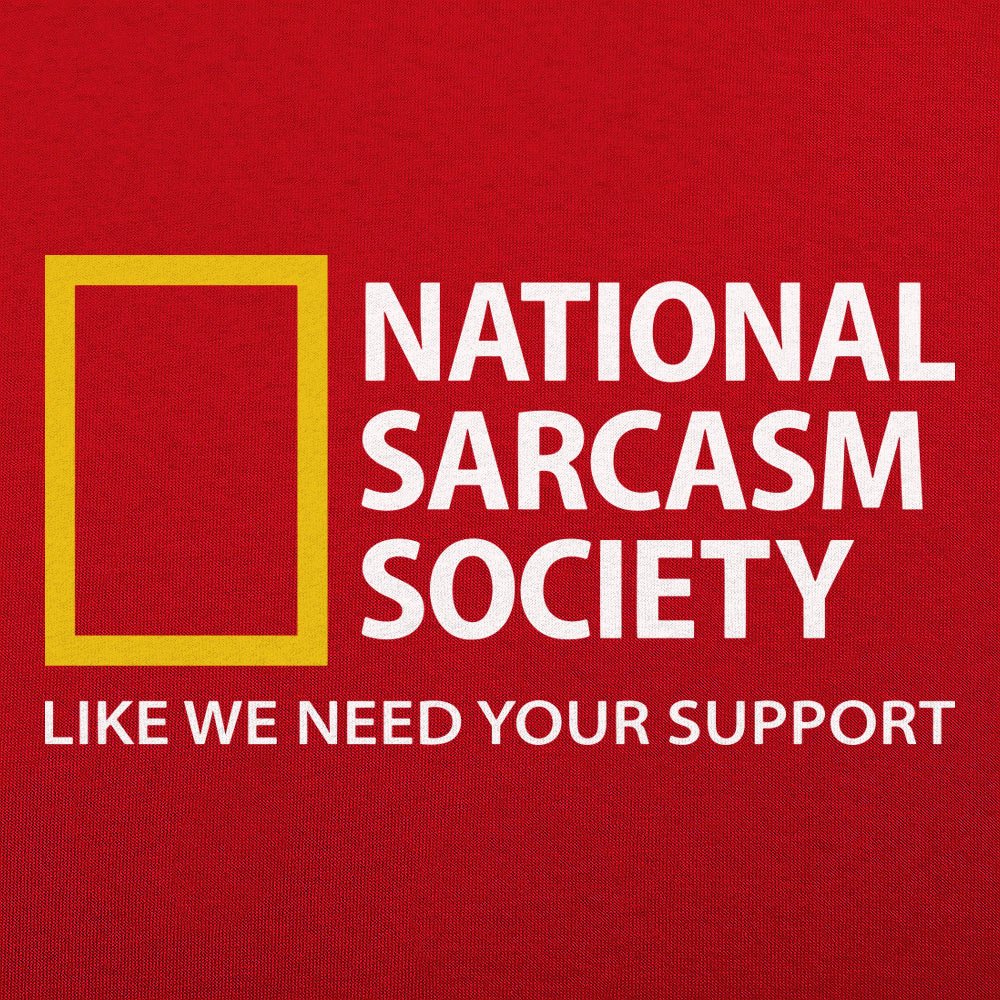 National Sarcasm Society. Like We Need Your Support