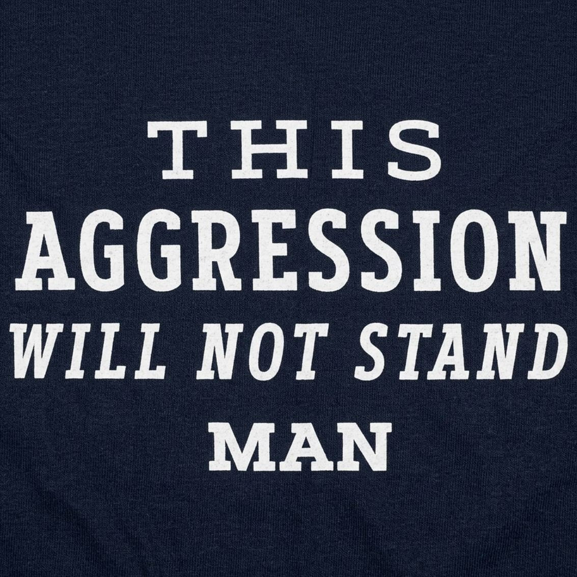 This Aggression Will Not Stand. Man