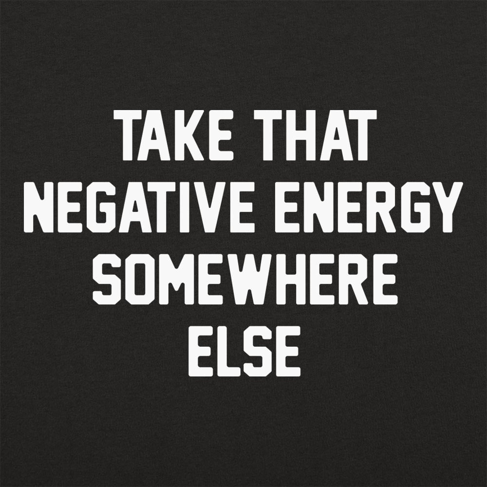 Take That Negative Energy Somewhere Else