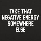 Take That Negative Energy Somewhere Else