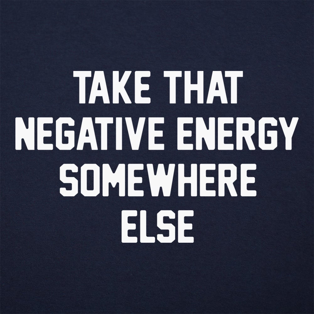 Take That Negative Energy Somewhere Else