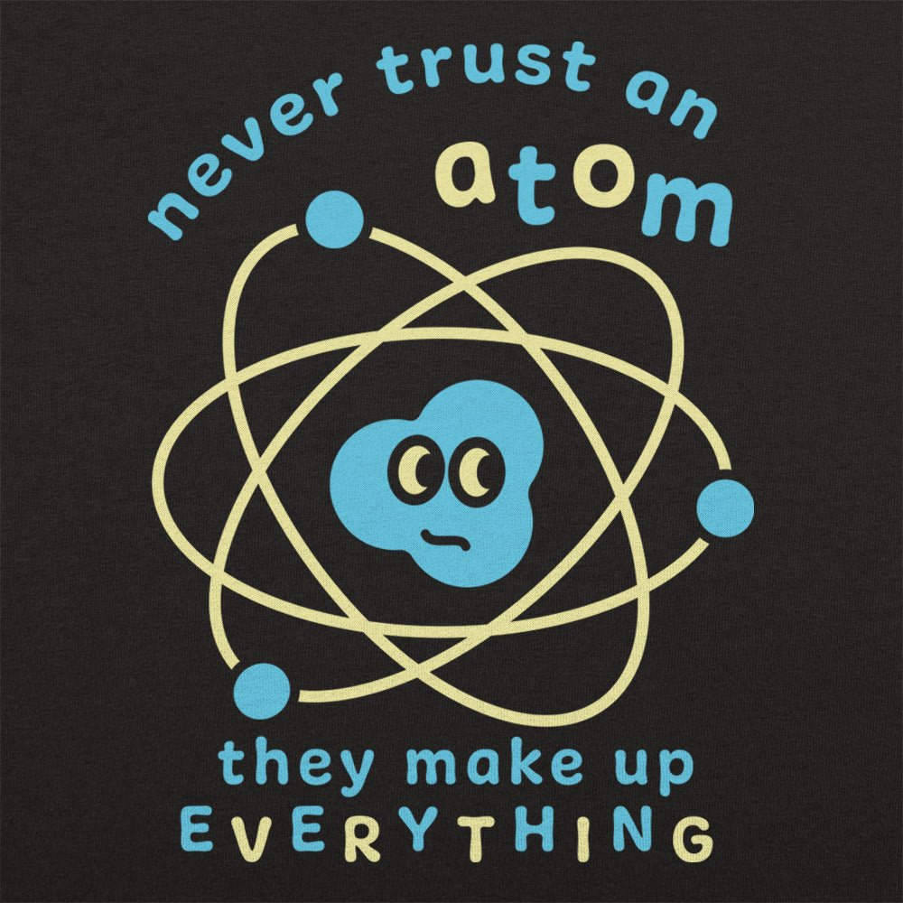 Never Trust an Atom. They Make Up Everything