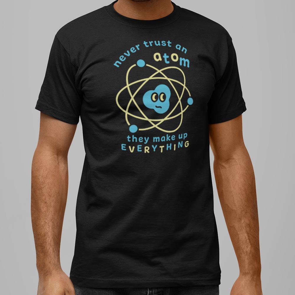 Never Trust an Atom. They Make Up Everything