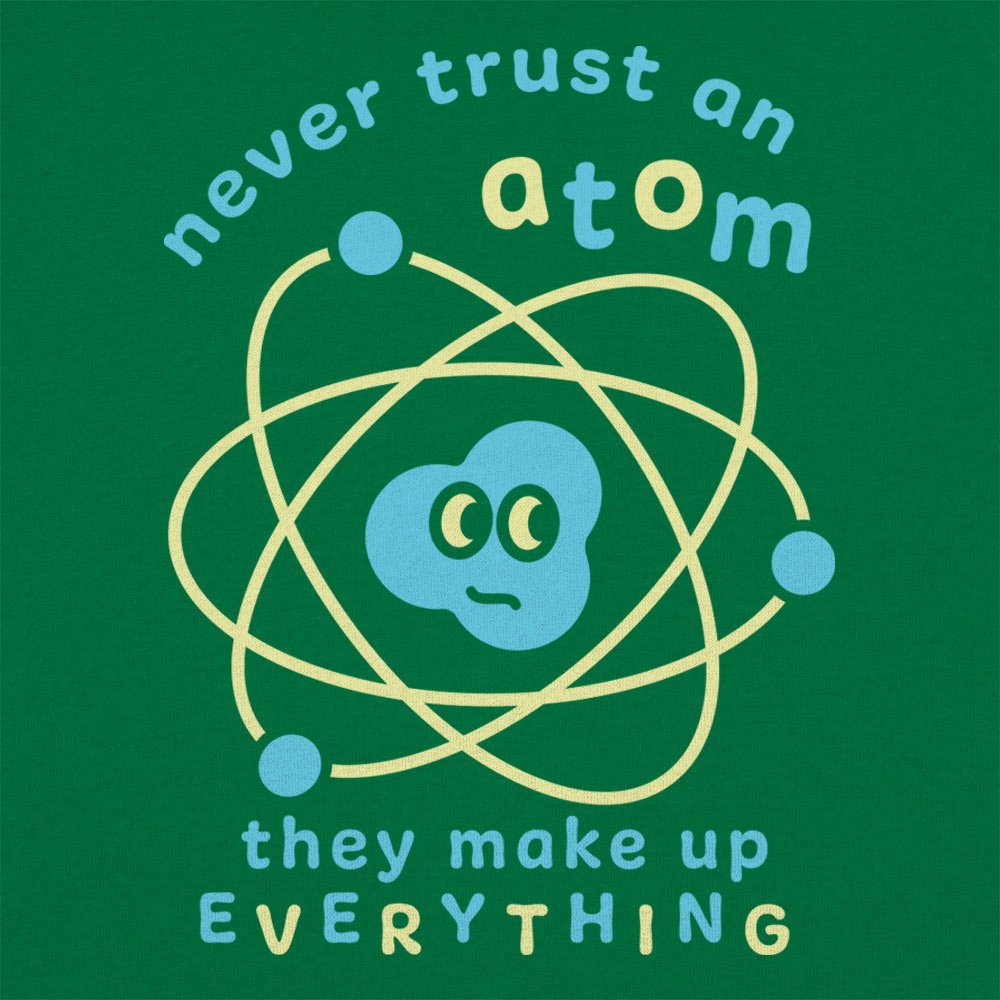 Never Trust an Atom. They Make Up Everything
