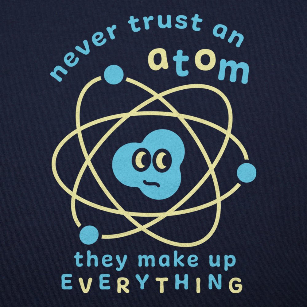Never Trust an Atom. They Make Up Everything