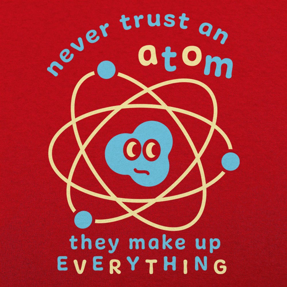 Never Trust an Atom. They Make Up Everything