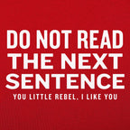 Do Not Read The Next Sentence You Little Rebel