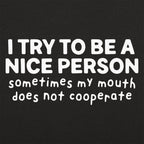 I Try To Be A Nice Person. My Mouth Does Not Cooperate