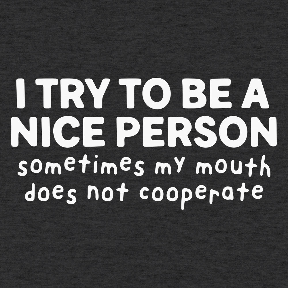 I Try To Be A Nice Person. My Mouth Does Not Cooperate