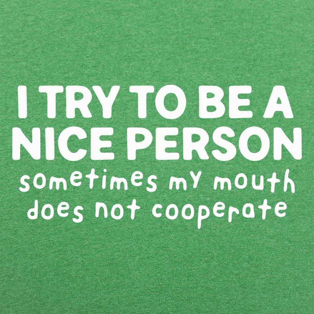 I Try To Be A Nice Person. My Mouth Does Not Cooperate